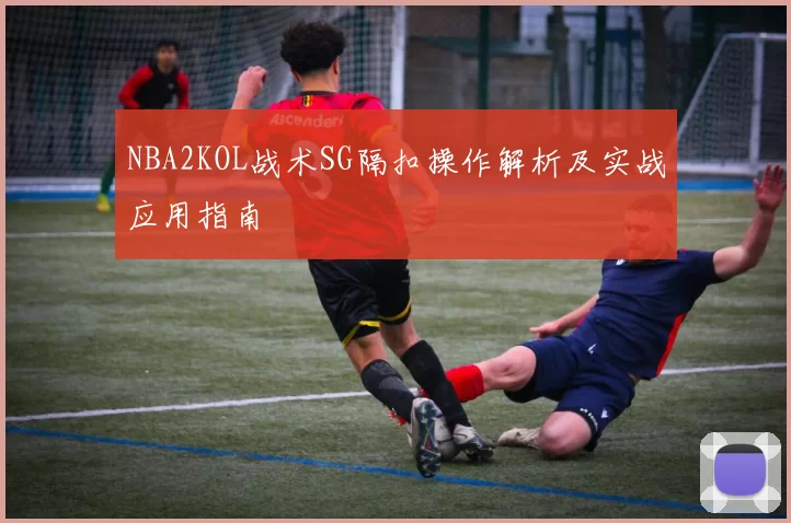 NBA2KOL战术SG隔扣操作解析及实战应用指南