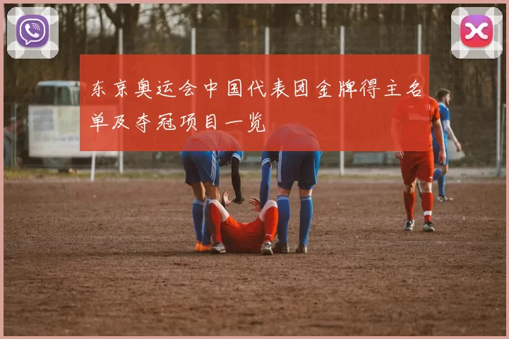 东京奥运会中国代表团金牌得主名单及夺冠项目一览